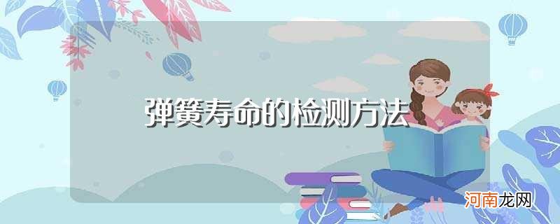 怎样检测弹簧寿命 弹簧寿命的检测方法