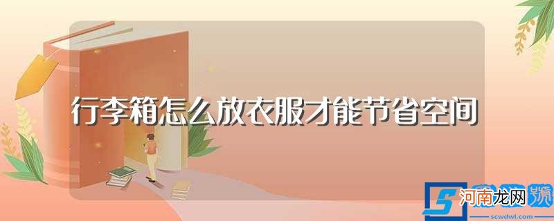 行李箱放衣服节省空间的方法 行李箱怎么放衣服才能节省空间