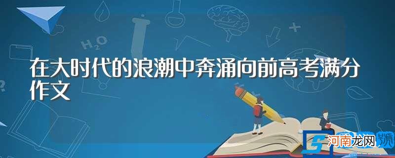 在大时代的浪潮中奔涌向前范文 在大时代的浪潮中奔涌向前高考满分作文