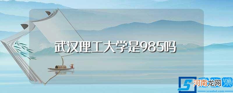 武汉理工大学不是985 武汉理工大学是985吗