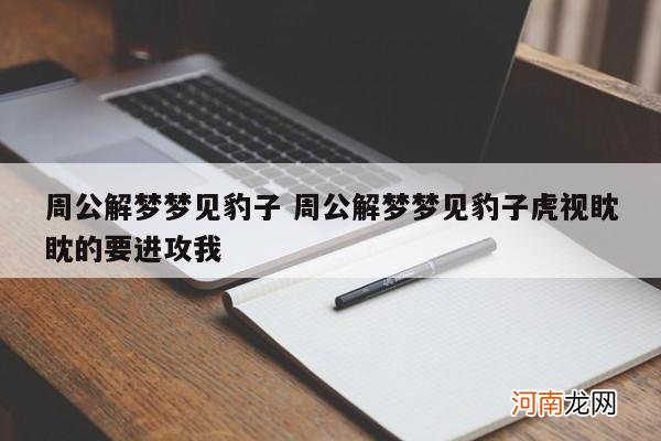 周公解梦梦见豹子 周公解梦梦见豹子虎视眈眈的要进攻我