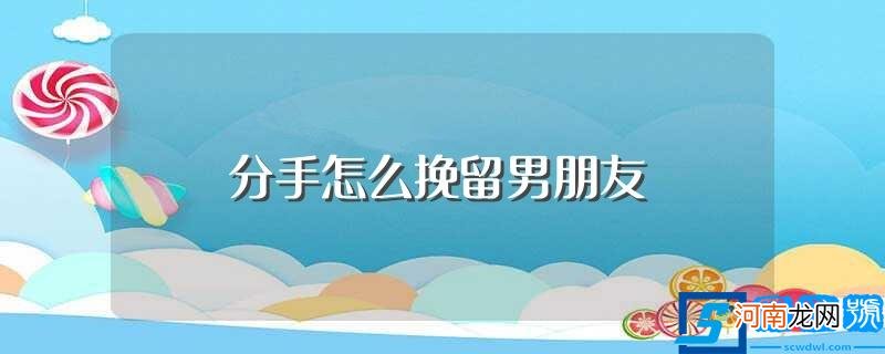 分手后怎样挽留男友有效 分手怎么挽留男朋友