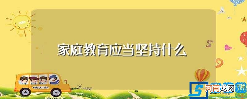 家庭教育应当坚持的原则 家庭教育应当坚持什么