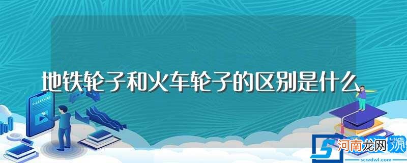 如何区别地铁轮子和火车轮子 地铁轮子和火车轮子的区别是什么