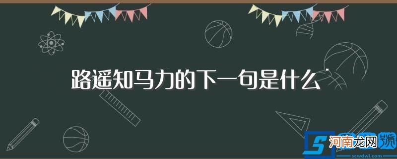 关于路遥知马力的下一句介绍 路遥知马力的下一句是什么