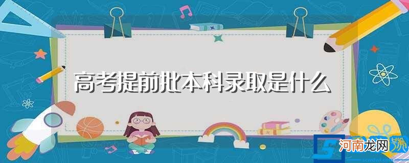 高考录取提前批是什么意思 高考提前批本科录取是什么