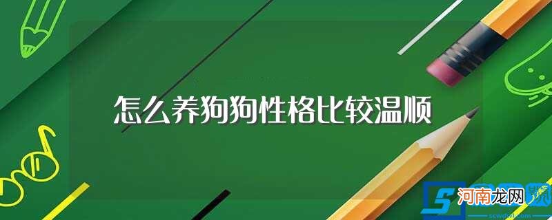 有什么做的方法 怎么养狗狗性格比较温顺