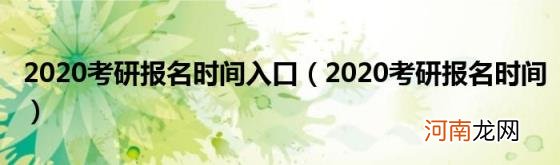 2020考研报名时间 2020考研报名时间入口