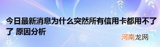 今日最新消息为什么突然所有信用卡都用不了了原因分析