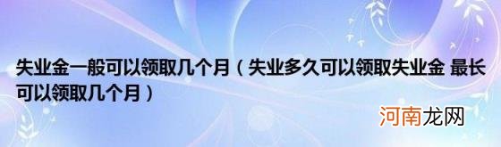 失业多久可以领取失业金最长可以领取几个月 失业金一般可以领取几个月