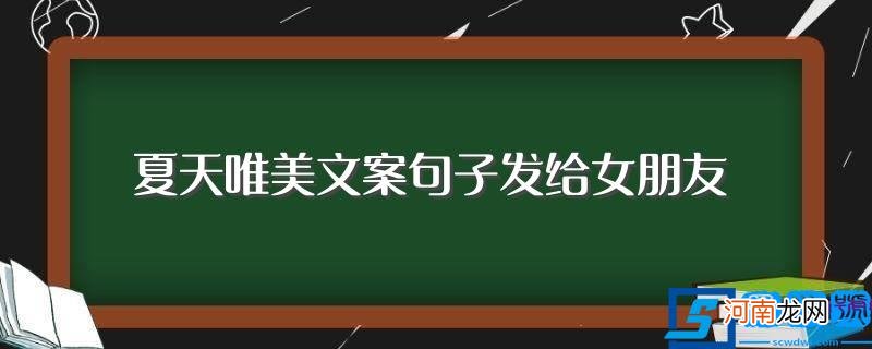 发给女朋友的夏天唯美文案句子 夏天唯美文案句子发给女朋友