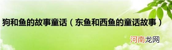 东鱼和西鱼的童话故事 狗和鱼的故事童话