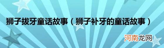 狮子补牙的童话故事 狮子拔牙童话故事