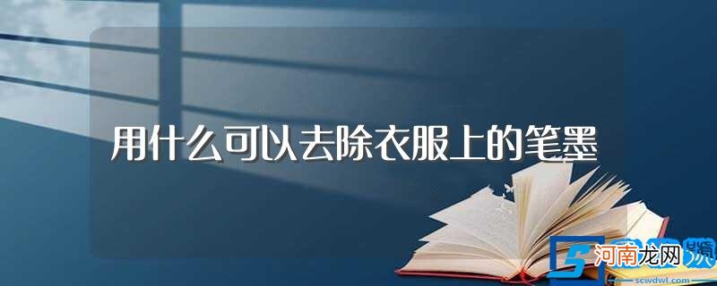 去除衣服上笔墨的方法 用什么可以去除衣服上的笔墨