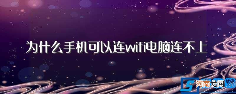 手机可以连wifi电脑连不上是为什么呢 为什么手机可以连wifi电脑连不上