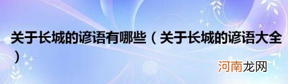 关于长城的谚语大全 关于长城的谚语有哪些