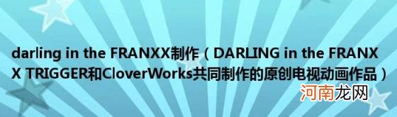 DARLINGintheFRANXXTRIGGER和CloverWorks共同制作的原创电视动画作品 darlingintheFRANXX制作