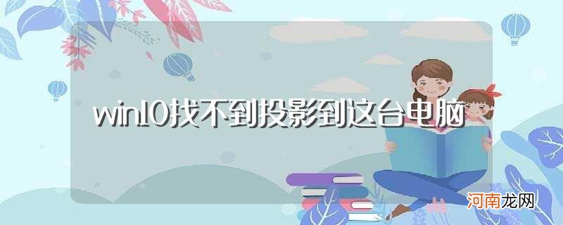 win10投影到这台电脑不能用怎么办 win10找不到投影到这台电脑