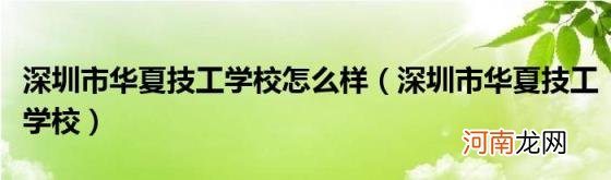 深圳市华夏技工学校 深圳市华夏技工学校怎么样