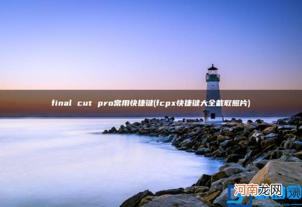 fcpx快捷键大全截取照片 final cut pro常用快捷键