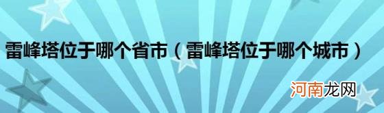 雷峰塔位于哪个城市 雷峰塔位于哪个省市