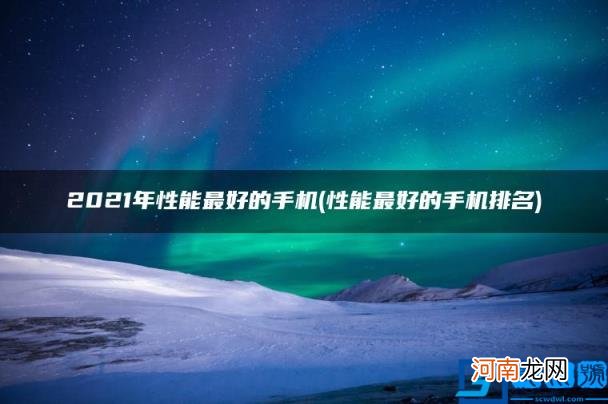 性能最好的手机排名 2021年性能最好的手机