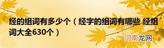 经字的组词有哪些经组词大全630个 经的组词有多少个