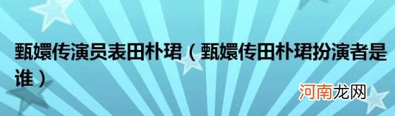 甄嬛传田朴珺扮演者是谁 甄嬛传演员表田朴珺