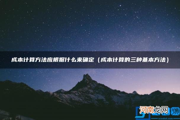 成本计算的三种基本方法 成本计算方法应根据什么来确定