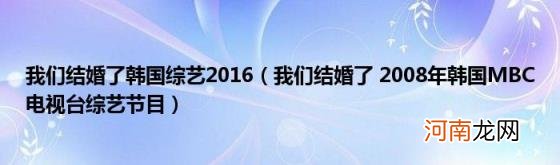 我们结婚了2008年韩国MBC电视台综艺节目 我们结婚了韩国综艺2016