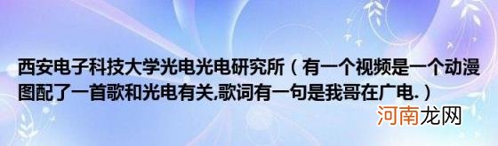 西安电子科技大学光电光电研究所（有一个视频是一个动漫图配了一首歌和光电有关 歌词有一句是我哥在广电.）