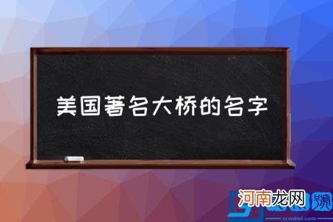 美国著名大桥的名字,美国大桥排名？