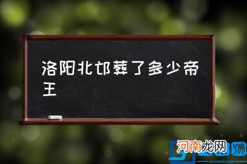 洛阳北邙葬了多少帝王,古都洛阳皇帝有几位？