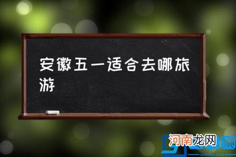 安徽五一适合去哪旅游,安徽最美的5处水景观赏地?