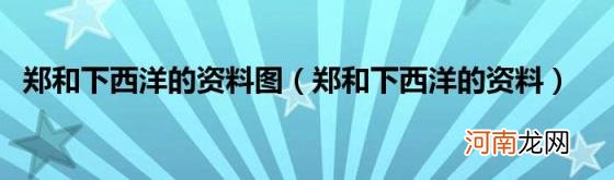 郑和下西洋的资料 郑和下西洋的资料图