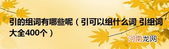 引可以组什么词引组词大全400个 引的组词有哪些呢