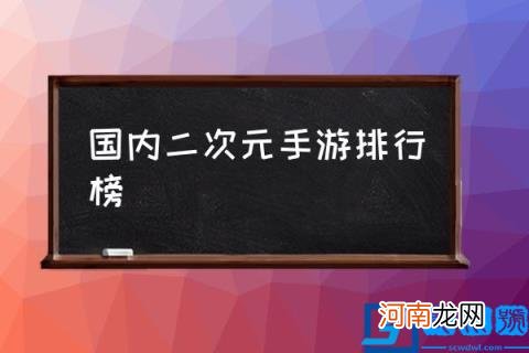 国内二次元手游排行榜,有没有好玩的二次元游戏推荐？