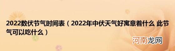 2022年中伏天气好寓意着什么此节气可以吃什么 2022数伏节气时间表