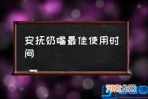 安抚奶嘴最佳使用时间,代吮奶嘴可以用到什么时候？