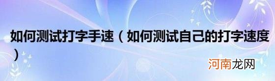 如何测试自己的打字速度 如何测试打字手速