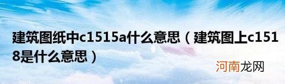 建筑图上c1518是什么意思 建筑图纸中c1515a什么意思