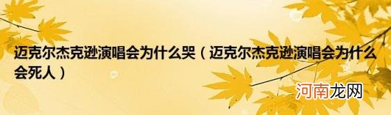 迈克尔杰克逊演唱会为什么会死人 迈克尔杰克逊演唱会为什么哭