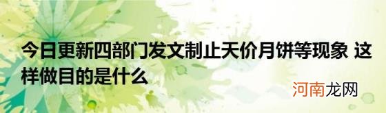 今日更新四部门发文制止天价月饼等现象这样做目的是什么