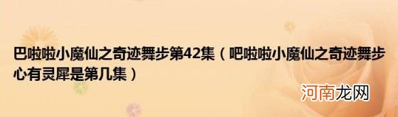 吧啦啦小魔仙之奇迹舞步心有灵犀是第几集 巴啦啦小魔仙之奇迹舞步第42集