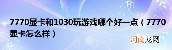 7770显卡怎么样 7770显卡和1030玩游戏哪个好一点