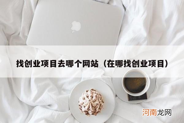 在哪找创业项目 找创业项目去哪个网站