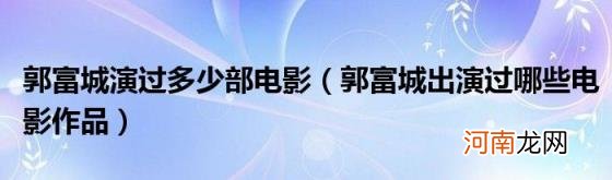 郭富城出演过哪些电影作品 郭富城演过多少部电影