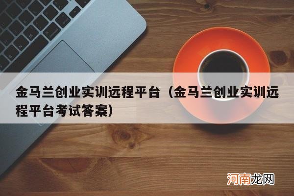 金马兰创业实训远程平台考试答案 金马兰创业实训远程平台