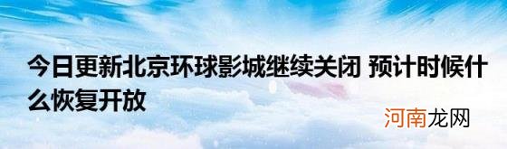 今日更新北京环球影城继续关闭预计时候什么恢复开放