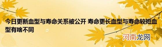 今日更新血型与寿命关系被公开寿命更长血型与寿命较短血型有啥不同